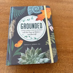 Grounded - A Guided Journal to Help You Reconnect with the Power of Nature and Yourself by Patricia H. Hasbach - MSRP $26: --